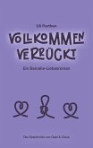 Vollkommen verrückt I Ein Beinahe-Liebesroman Vollkommen verrückt I Ein Beinahe-Liebesroman