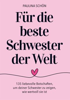 Für die Beste Schwester der Welt: 135 liebevolle Botschaften, um deiner Schwester zu zeigen, wie besonders und wertvoll sie ist Cover Für die Beste Schwester der Welt: 135 liebevolle Botschaften, um deiner Schwester zu zeigen, wie besonders und wertvoll sie ist