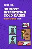 30 Most Interesting Cold Cases in 500 Words Each (eBook, ePUB) 30 Most Interesting Cold Cases in 500 Words Each (eBook, ePUB)
