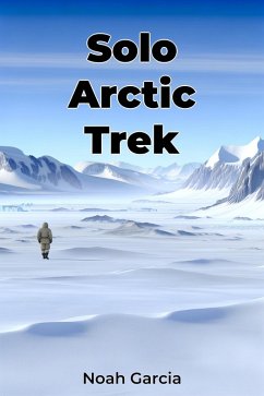 Solo Arctic Trek (eBook, ePUB) - Garcia, Noah