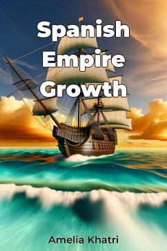 Spanish Empire Growth (eBook, ePUB) - Khatri, Amelia