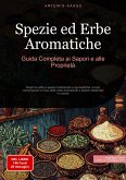 Spezie ed Erbe Aromatiche: Guida Completa ai Sapori e alle Proprietà (eBook, ePUB) Spezie ed Erbe Aromatiche: Guida Completa ai Sapori e alle Proprietà (eBook, ePUB)