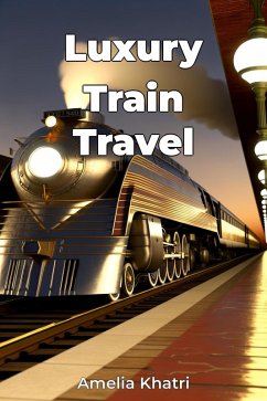 Luxury Train Travel (eBook, ePUB) - Khatri, Amelia