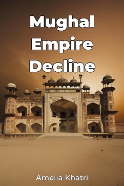 Mughal Empire Decline (eBook, ePUB) - Khatri, Amelia