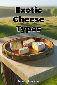 Exotic Cheese Types (eBook, ePUB) - Garcia, Noah