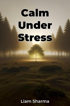 Calm Under Stress (eBook, ePUB) - Sharma, Liam