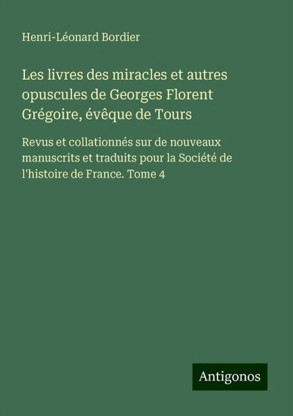 Les livres des miracles et autres opuscules de Georges Florent Grégoire, évêque de Tours