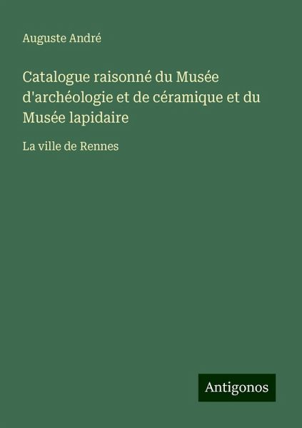 Catalogue raisonné du Musée d'archéologie et de céramique et du Musée lapidaire