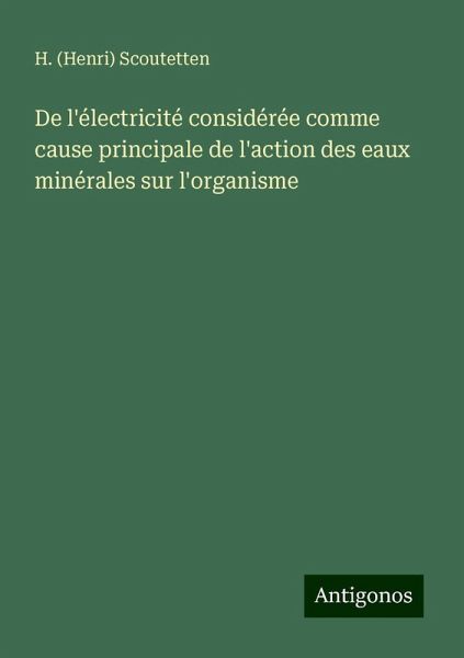 De l'électricité considérée comme cause principale de l'action des eaux minérales sur l'organisme De l'électricité considérée comme cause principale de l'action des eaux minérales sur l'organisme