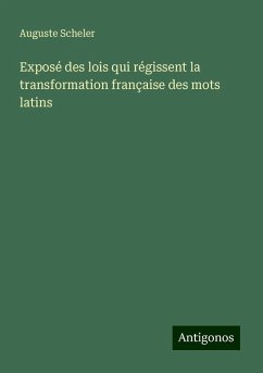 Exposé des lois qui régissent la transformation française des mots latins - Scheler, Auguste