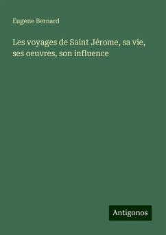 Les voyages de Saint Jérome, sa vie, ses oeuvres, son influence - Bernard, Eugene