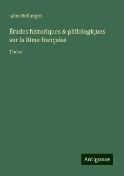 Études historiques & philologiques sur la Rime française - Bellanger, Léon