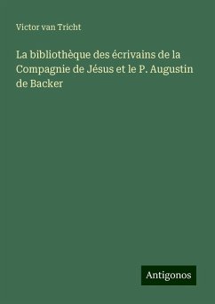 La bibliothèque des écrivains de la Compagnie de Jésus et le P. Augustin de Backer - Tricht, Victor Van