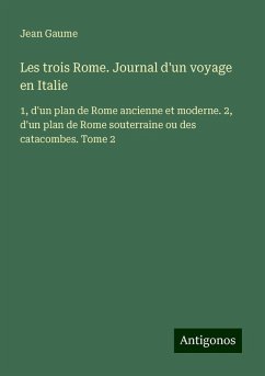 Les trois Rome. Journal d'un voyage en Italie - Gaume, Jean