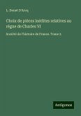 Choix de pièces inédites relatives au régne de Charles VI