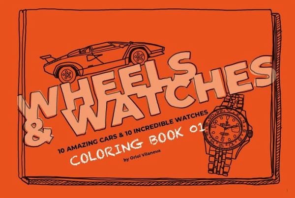 Wheels & Watches Coloring Book 01: 10 amazing cars & 10 incredible watches