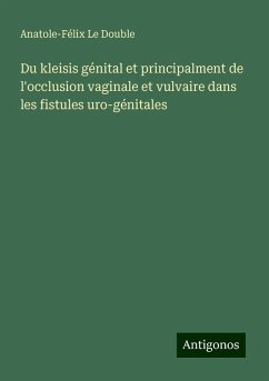 Du kleisis génital et principalment de l'occlusion vaginale et vulvaire dans les fistules uro-génitales - Double, Anatole-Félix Le