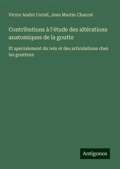 Contributions à l'étude des altérations anatomiques de la goutte - Cornil, Victor André; Charcot, Jean Martin