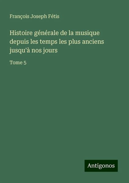 Histoire générale de la musique depuis les temps les plus anciens jusqu'à nos jours