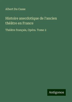 Histoire anecdotique de l'ancien théâtre en France - Casse, Albert Du