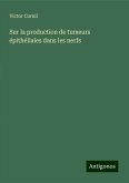 Sur la production de tumeurs épithéliales dans les nerfs Sur la production de tumeurs épithéliales dans les nerfs