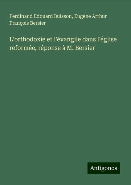 L'orthodoxie et l'évangile dans l'église reformée, réponse à M. Bersier