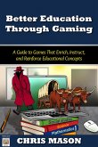 Better Education Through Gaming: A Guide to Games That Enrich, Instruct and Reinforce Educational Concepts (eBook, ePUB) Better Education Through Gaming: A Guide to Games That Enrich, Instruct and Reinforce Educational Concepts (eBook, ePUB)