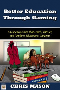 Better Education Through Gaming: A Guide to Games That Enrich, Instruct and Reinforce Educational Concepts (eBook, ePUB) - Mason, Chris