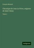 Chronique de Jean Le Févre, seigneur de Saint-Remy Chronique de Jean Le Févre, seigneur de Saint-Remy