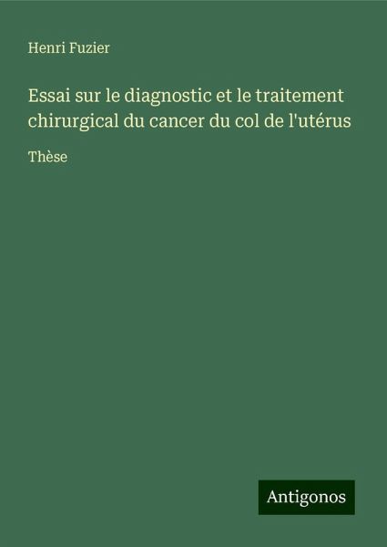 Essai sur le diagnostic et le traitement chirurgical du cancer du col de l'utérus