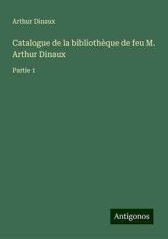 Catalogue de la bibliothèque de feu M. Arthur Dinaux - Dinaux, Arthur