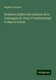 Relations inédites des missions de la Compagnie de Jésus à Constantinople et dans le Levant