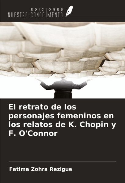 El retrato de los personajes femeninos en los relatos de K. Chopin y F. O'Connor El retrato de los personajes femeninos en los relatos de K. Chopin y F. O'Connor