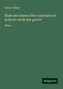 Étude des tumeurs fibro-plastiques au point de vue de leur gravité - Villary, Lucien Étude des tumeurs fibro-plastiques au point de vue de leur gravité - Villary, Lucien