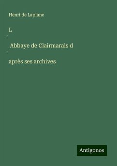 L ¿ Abbaye de Clairmarais d ¿après ses archives - Laplane, Henri De