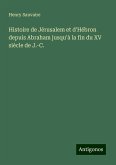 Histoire de Jérusalem et d'Hébron depuis Abraham jusqu'à la fin du XV siècle de J.-C. Histoire de Jérusalem et d'Hébron depuis Abraham jusqu'à la fin du XV siècle de J.-C.