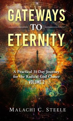 Gateways to Eternity: A Practical 31-Day Journey for the Radical God Chaser - Volume 2 (eBook, ePUB) - Steele, Malachi C.