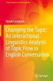 Changing the Topic: An Interactional Linguistics Analysis of Topic Flow in English Conversation Changing the Topic: An Interactional Linguistics Analysis of Topic Flow in English Conversation