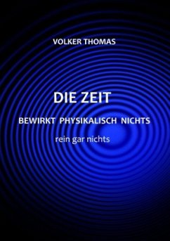 Die Zeit bewirkt physikalisch nichts rein gar nichts - Thomas, Volker