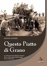 Cover Questo piatto di grano. La colonizzazione dell'Agro Pontino. Nomi, volti, origini delle famiglie che si insediarono