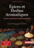 Épices et Herbes Aromatiques: Guide Complet des Assaisonnements Épices et Herbes Aromatiques: Guide Complet des Assaisonnements