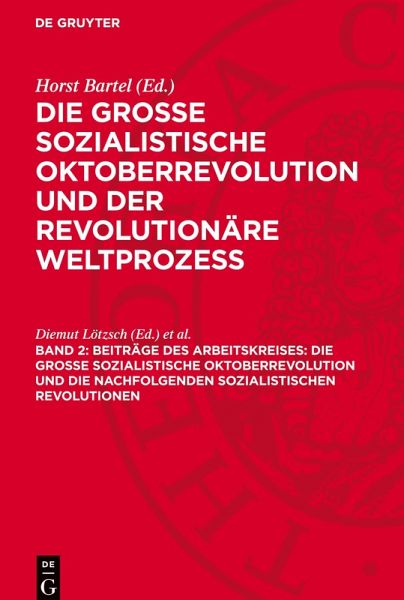 Die Große Sozialistische Oktoberrevolution und der revolutionäre Weltprozeß, Band 2, Beiträge des Arbeitskreises: Die Grosse Sozialistische Oktoberrevolution und die nachfolgenden sozialistischen Revolutionen Die Große Sozialistische Oktoberrevolution und der revolutionäre Weltprozeß, Band 2, Beiträge des Arbeitskreises: Die Grosse Sozialistische Oktoberrevolution und die nachfolgenden sozialistischen Revolutionen