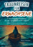 Traumreisen für Erwachsene: 31 neue Entspannungsgeschichten für mehr Gelassenheit und Lebensfreude -