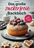Das große zuckerfreie Backbuch - Die besten Rezepte für die ganze Familie - Einfache, schnelle und gesunde Backideen ink Das große zuckerfreie Backbuch - Die besten Rezepte für die ganze Familie - Einfache, schnelle und gesunde Backideen ink