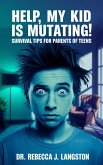 Help, My Kid Is Mutating! â¿¿ Survival Tips for Parents of Teens (eBook, ePUB) Help, My Kid Is Mutating! â¿¿ Survival Tips for Parents of Teens (eBook, ePUB)