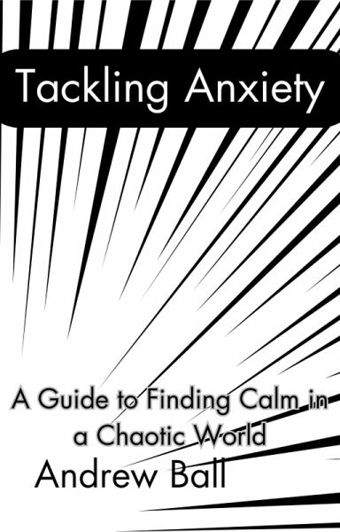Tackling Anxiety: A Guide to Finding Calm in a Chaotic World (eBook, ePUB) Tackling Anxiety: A Guide to Finding Calm in a Chaotic World (eBook, ePUB)