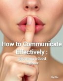 How to Communicate Effectively: Becoming a Good Listener (eBook, ePUB)