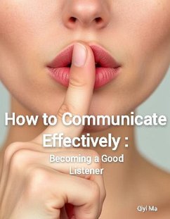 How to Communicate Effectively: Becoming a Good Listener (eBook, ePUB) - Doctor, Retired