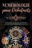 Numérologie pour débutants - Le guide pratique: Comment comprendre votre caractère grâce aux nombres de vie, découvrir vos talents et aptitudes cachés, et suivre votre chemin de vie   incl. plan de cure de l'âme (eBook, ePUB)