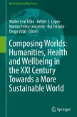 Composing Worlds: Humanities, Health and Wellbeing in the XXI Century Towards a More Sustainable World Composing Worlds: Humanities, Health and Wellbeing in the XXI Century Towards a More Sustainable World